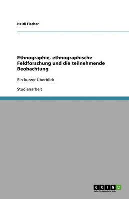 Ethnographie, Ethnographische Feldforschung Und Die Teilnehmende Beobachtung