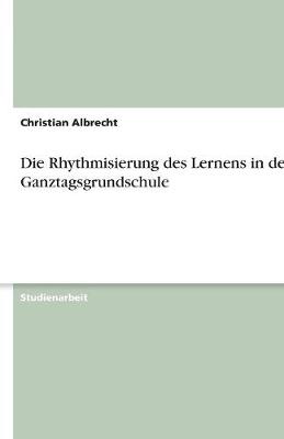 Die Rhythmisierung Des Lernens in Der Ganztagsgrundschule