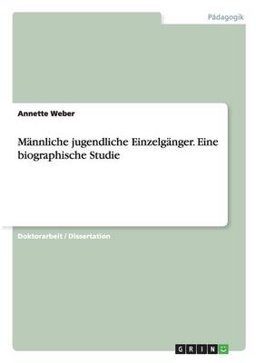 Mannliche Jugendliche Einzelganger. Eine Biographische Studie