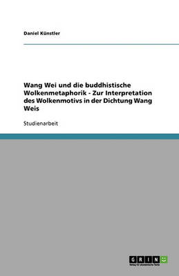 Wang Wei Und Die Buddhistische Wolkenmetaphorik - Zur Interpretation Des Wolkenmotivs in Der Dichtung Wang Weis
