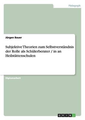 Subjektive Theorien zum Selbstverstandnis der Rolle als Schulerberater / in an Heilstattenschulen