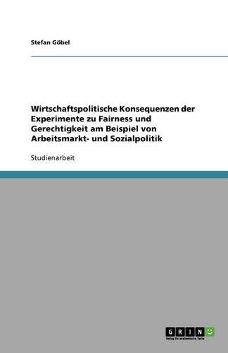 Wirtschaftspolitische Konsequenzen Der Experimente Zu Fairness Und Gerechtigkeit Am Beispiel Von Arbeitsmarkt- Und Sozialpolitik