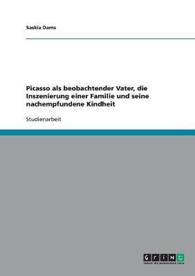 Picasso ALS Beobachtender Vater, Die Inszenierung Einer Familie Und Seine Nachempfundene Kindheit