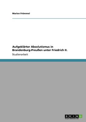 Aufgekl rter Absolutismus in Brandenburg-Preu en Unter Friedrich II.