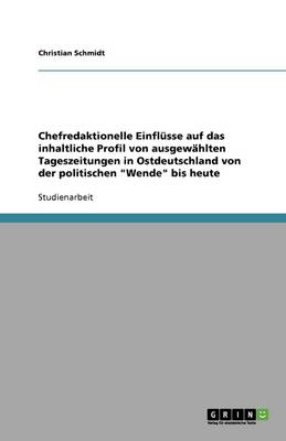 Chefredaktionelle Einflusse Auf Das Inhaltliche Profil Von Ausgewahlten Tageszeitungen in Ostdeutschland Von Der Politischen "Wende" Bis Heute