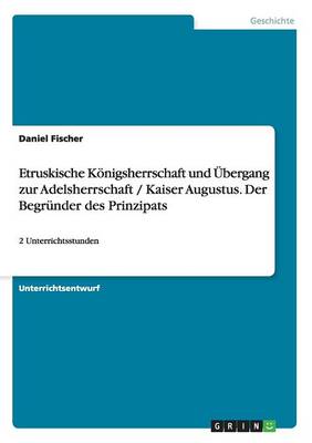 Etruskische Konigsherrschaft Und Ubergang Zur Adelsherrschaft / Kaiser Augustus. Der Begrunder Des Prinzipats
