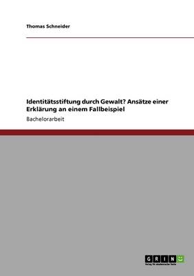 Identitatsstiftung Durch Gewalt? ANSatze Einer Erklarung an Einem Fallbeispiel