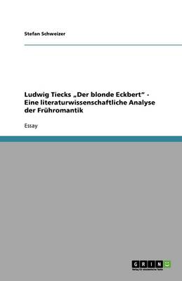 Ludwig Tiecks "der Blonde Eckbert" - Eine Literaturwissenschaftliche Analyse Der Fruhromantik