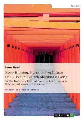 Keep Burning. Burnout-Prophylaxe Und -Therapie Durch Shaolin-Qi Gong