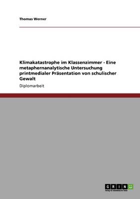 Klimakatastrophe Im Klassenzimmer - Eine Metaphernanalytische Untersuchung Printmedialer Prasentation Von Schulischer Gewalt