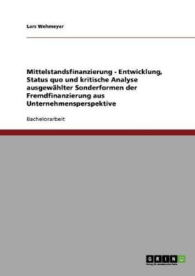 Mittelstandsfinanzierung - Entwicklung, Status Quo Und Kritische Analyse Ausgew hlter Sonderformen Der Fremdfinanzierung Aus Unternehmensperspektive