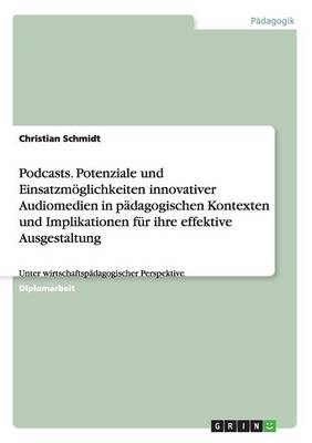 Podcasts. Potenziale Und Einsatzmoglichkeiten Innovativer Audiomedien in Padagogischen Kontexten Und Implikationen Fur Ihre Effektive Ausgestaltung