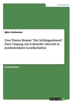 Uwe Timms Roman "Der Schlangenbaum." Zum Umgang Mit Kultureller Alteritat in Postkolonialen Gesellschaften