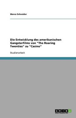 Die Entwicklung Des Amerikanischen Gangsterfilms Von the Roaring Twenties Zu Casino