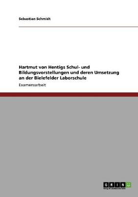 Hartmut Von Hentigs Schul- Und Bildungsvorstellungen Und Deren Umsetzung an Der Bielefelder Laborschule