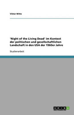Night of the Living Dead Im Kontext Der Amerikanischen Politik Und Gesellschaft Der 1960er Jahre