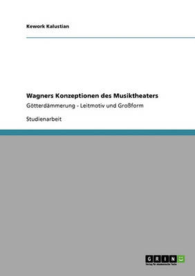 Wagners Konzeptionen Des Musiktheaters