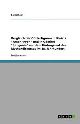 Vergleich Der G tterfiguren in Kleists Amphitryon Und in Goethes Iphigenie VOR Dem Hintergrund Des Mythendiskurses Im 18. Jahrhundert