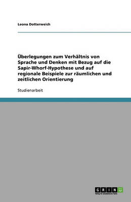 berlegungen Zum Verh ltnis Von Sprache Und Denken Mit Bezug Auf Die Sapir-Whorf-Hypothese Und Auf Regionale Beispiele Zur R umlichen Und Zeitlichen Orientierung