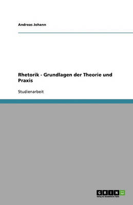 Rhetorik - Grundlagen Der Theorie Und Praxis