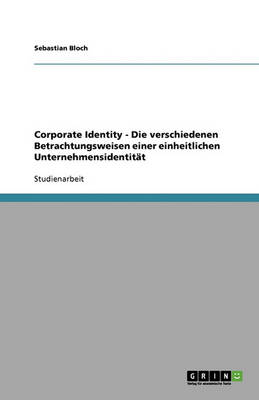 Corporate Identity - Die Verschiedenen Betrachtungsweisen Einer Einheitlichen Unternehmensidentitat