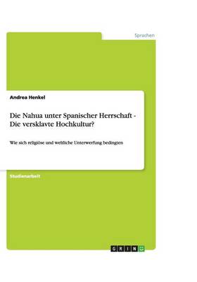 Die Nahua Unter Spanischer Herrschaft - Die Versklavte Hochkultur?