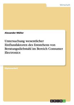 Untersuchung Wesentlicher Einflussfaktoren Des Entstehens Von Beratungsdiebstahl Im Bereich Consumer Electronics