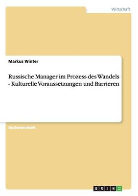 Russische Manager Im Prozess Des Wandels - Kulturelle Voraussetzungen Und Barrieren