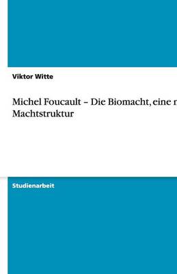 Michel Foucault - Die Biomacht, Eine Neue Machtstruktur
