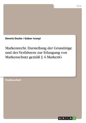 Markenrecht. Darstellung Der Grundzuge Und Des Verfahrens Zur Erlangung Von Markenschutz Gemass 4 Markeng