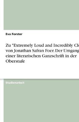 Zu "Extremely Loud and Incredibly Close" Von Jonathan Safran Foer. Der Umgang Mit Einer Literarischen Ganzschrift in Der Oberstufe