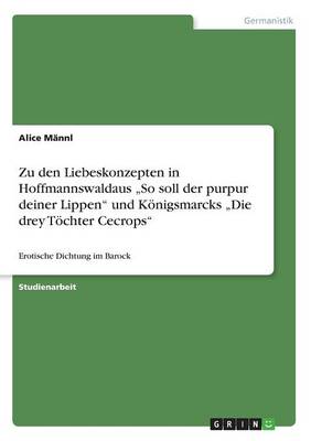 Zu Den Liebeskonzepten in Hoffmannswaldaus "so Soll Der Purpur Deiner Lippen Und K nigsmarcks "die Drey T chter Cecrops