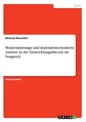 Modernisierungs- Und Dependenzorientierte Ans tze in Der Entwicklungstheorie Im Vergleich