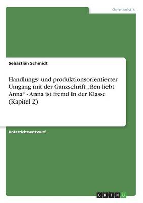 Handlungs- Und Produktionsorientierter Umgang Mit Der Ganzschrift -Ben Liebt Anna - Anna Ist Fremd in Der Klasse (Kapitel 2)