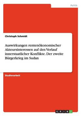 Auswirkungen Renten konomischer Akteursinteressen Auf Den Verlauf Innerstaatlicher Konflikte. Der Zweite B rgerkrieg Im Sudan