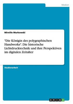 Die K nigin Des Polygraphischen Handwerks. Die Historische Lichtdrucktechnik Und Ihre Perspektiven Im Digitalen Zeitalter