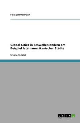 Global Cities in Schwellenlandern Am Beispiel Lateinamerikanischer Stadte