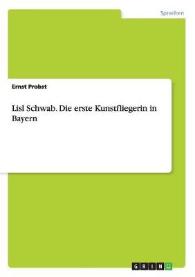 Lisl Schwab. Die Erste Kunstfliegerin in Bayern