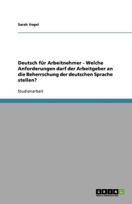 Deutsch F r Arbeitnehmer - Welche Anforderungen Darf Der Arbeitgeber an Die Beherrschung Der Deutschen Sprache Stellen?