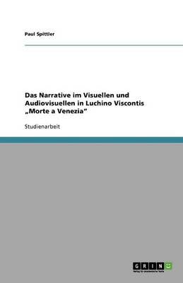 Das Narrative Im Visuellen Und Audiovisuellen in Luchino Viscontis "Morte a Venezia"