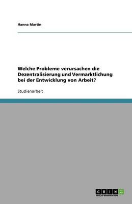 Welche Probleme Verursachen Die Dezentralisierung Und Vermarktlichung Bei Der Entwicklung Von Arbeit?