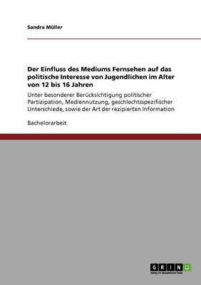 Der Einfluss Des Mediums Fernsehen Auf Das Politische Interesse Von Jugendlichen Im Alter Von 12 Bis 16 Jahren