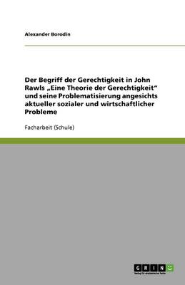 Der Begriff Der Gerechtigkeit in John Rawls "eine Theorie Der Gerechtigkeit Und Seine Problematisierung Angesichts Aktueller Sozialer Und Wirtschaftlicher Probleme