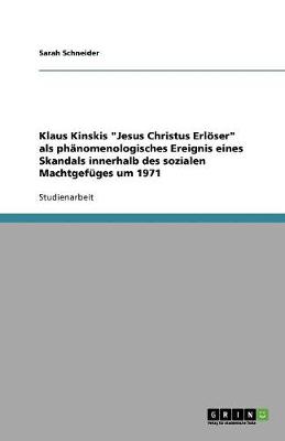 Klaus Kinskis "Jesus Christus Erloser" ALS Phanomenologisches Ereignis Eines Skandals Innerhalb Des Sozialen Machtgefuges Um 1971