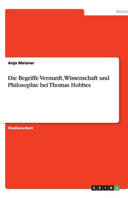 Die Begriffe Vernunft, Wissenschaft Und Philosophie Bei Thomas Hobbes
