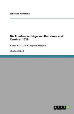 Die Friedensvertrage Von Barcelona Und Cambrai 1529