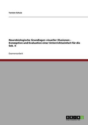 Neurobiologische Grundlagen Visueller Illusionen - Konzeption Und Evaluation Einer Unterrichtseinheit F r Die Sek. II
