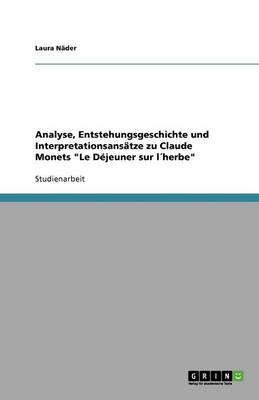 Analyse, Entstehungsgeschichte Und Interpretationsans tze Zu Claude Monets Le D jeuner Sur L herbe