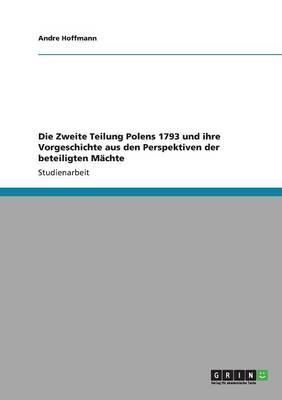 Die Zweite Teilung Polens 1793 Und Ihre Vorgeschichte Aus Den Perspektiven Der Beteiligten Machte