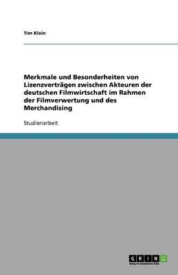 Merkmale Und Besonderheiten Von Lizenzvertr gen Zwischen Akteuren Der Deutschen Filmwirtschaft Im Rahmen Der Filmverwertung Und Des Merchandising